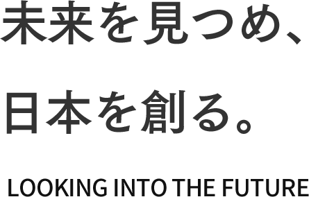 未来を見つめ、日本を創る。